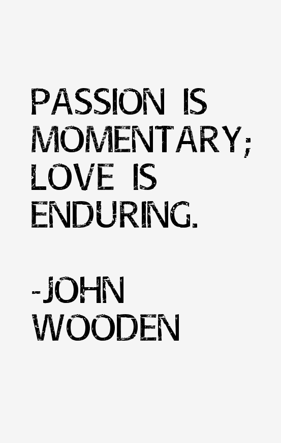 Passion is momentary; love is enduring